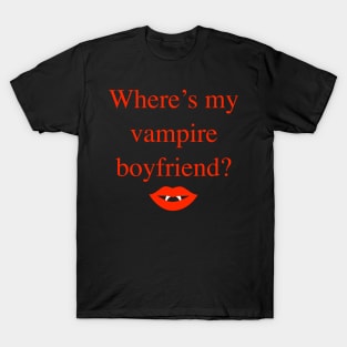 Where's my vampire boyfriend? T-Shirt